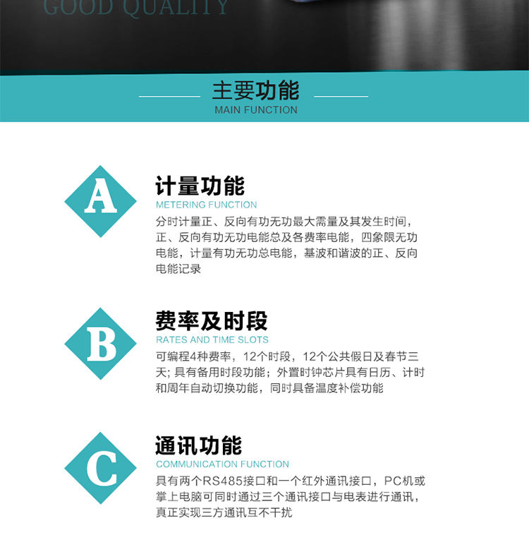 功能特点
  1）分时计量正、反向有功无功最大需量及其发生时间，正、反向有功无功电能总及各费率电能，四象限无功电能，计量有功无功总电能，基波和谐波的正、反向电能记录。
  2）可编程4种费率，12个时段，12个公共假日及春节三天。
  3）具有备用时段功能。
  4）外置时钟芯片具有日历、计时和周年自动切换功能，同时具备温度补偿功能。
5）宽温大视角LCD显示，具有参数自动轮显和按键显示功能。
6）使用点阵液晶显示，显示的数据更直观。
7）具有两个RS485接口和一个红外通讯接口，PC机或掌上电脑可同时通过三个通讯接口与电表进行通讯，真正实现三方通讯互不干扰。
8）具有无功测试脉冲输出，正、反向有功和正、反向无功脉冲测试（远动）口输出功能。
9）具有多功能输出功能，可实现1Hz时钟、需量周期更替信号、时段切换信号、超负荷跳闸等输出功能。